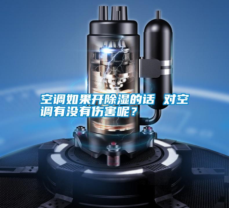 空調(diào)如果開除濕的話 對空調(diào)有沒有傷害呢？