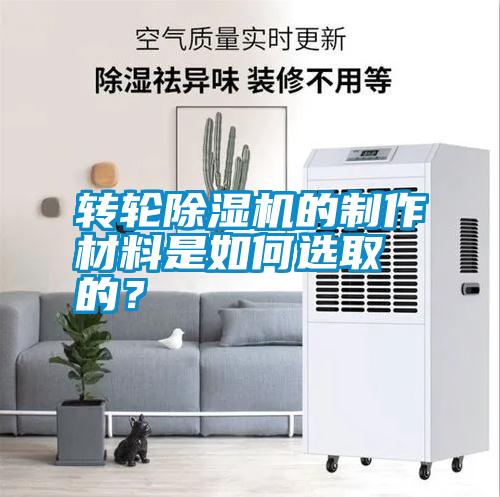 轉(zhuǎn)輪除濕機的制作材料是如何選取的？