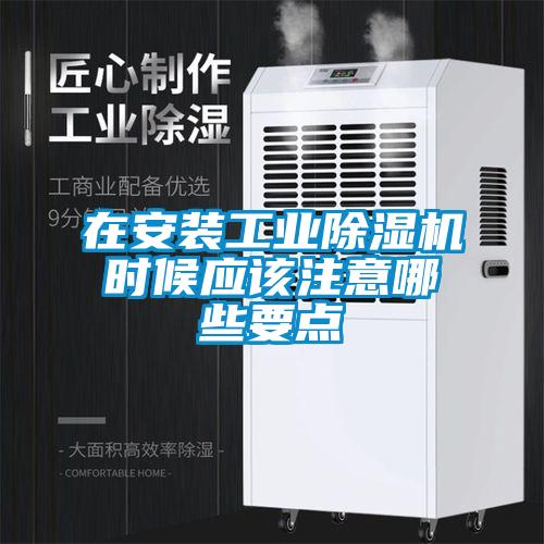 在安裝工業(yè)除濕機時候應該注意哪些要點