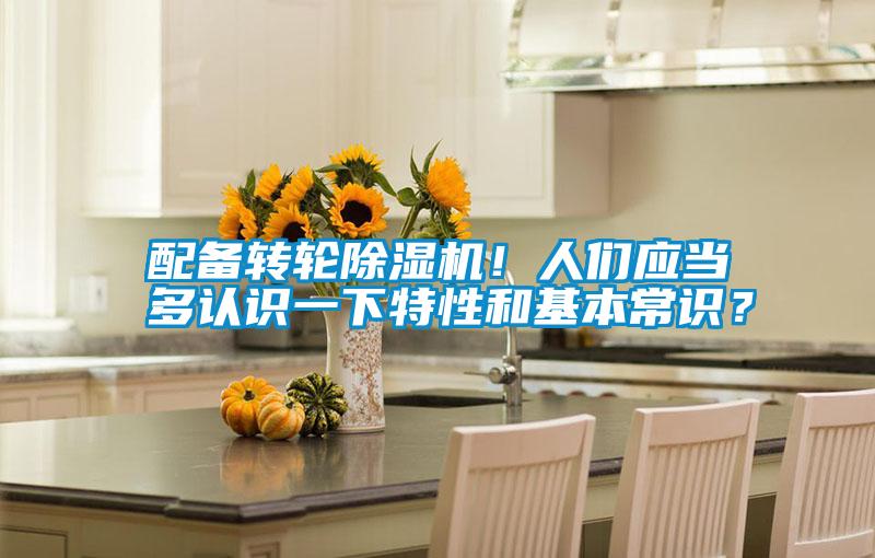 配備轉(zhuǎn)輪除濕機！人們應當多認識一下特性和基本常識？
