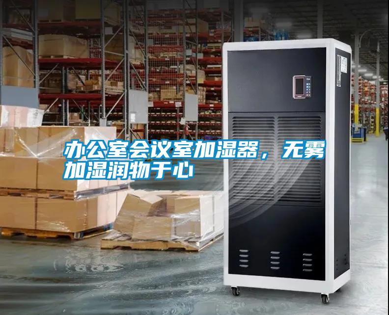 辦公室會(huì)議室加濕器，無(wú)霧加濕潤(rùn)物于心