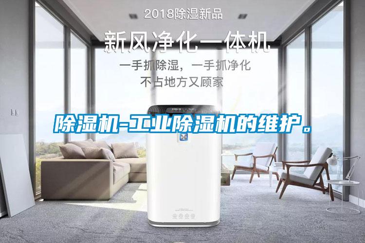 除濕機(jī)-工業(yè)除濕機(jī)的維護(hù)。