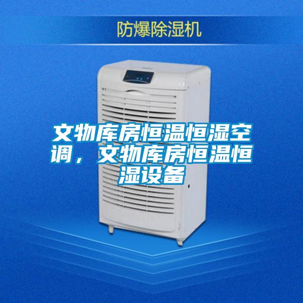 文物庫(kù)房恒溫恒濕空調(diào)，文物庫(kù)房恒溫恒濕設(shè)備