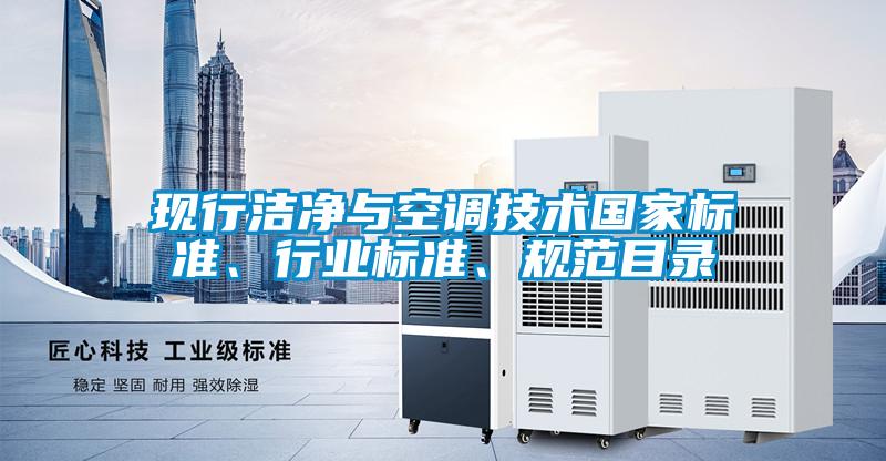 現(xiàn)行潔凈與空調(diào)技術(shù)國(guó)家標(biāo)準(zhǔn)、行業(yè)標(biāo)準(zhǔn)、規(guī)范目錄