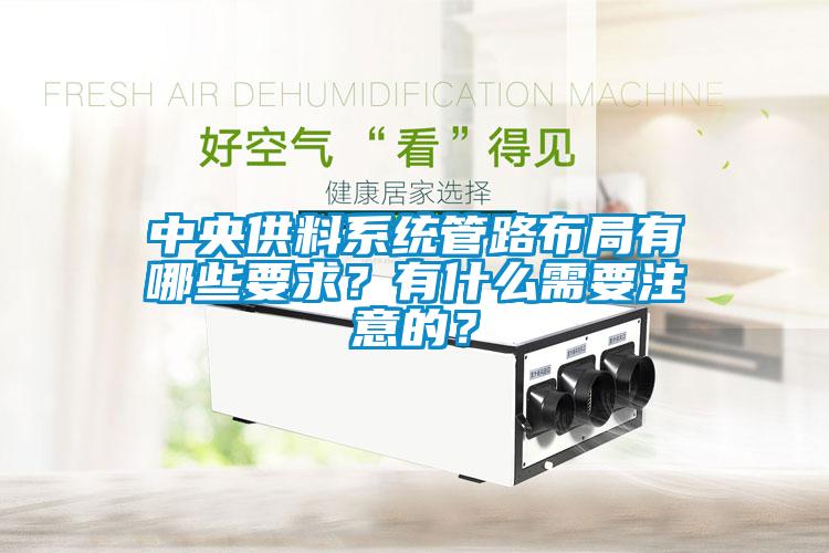 中央供料系統(tǒng)管路布局有哪些要求？有什么需要注意的？