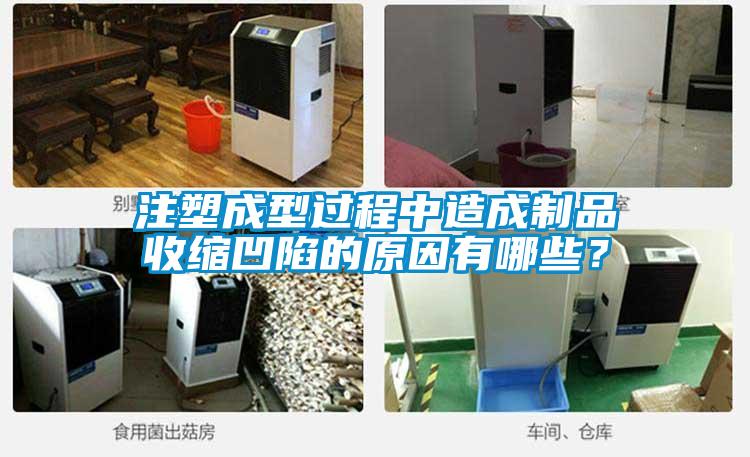 注塑成型過程中造成制品收縮凹陷的原因有哪些？