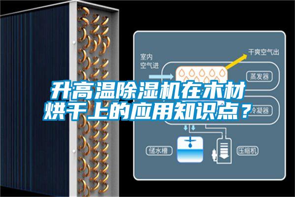 升高溫除濕機在木材烘干上的應(yīng)用知識點？