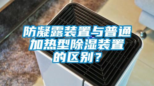 防凝露裝置與普通加熱型除濕裝置的區(qū)別？
