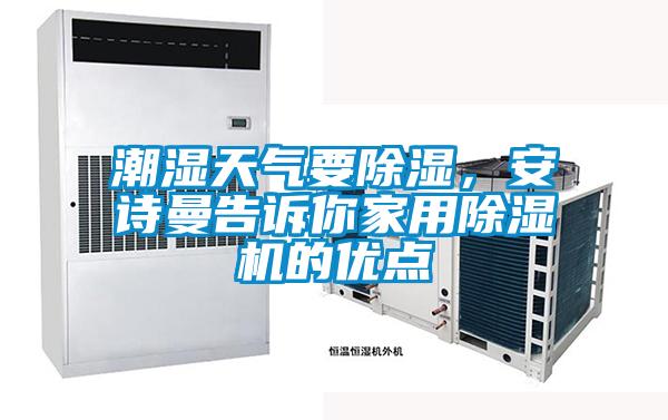 潮濕天氣要除濕，安詩曼告訴你家用除濕機的優(yōu)點