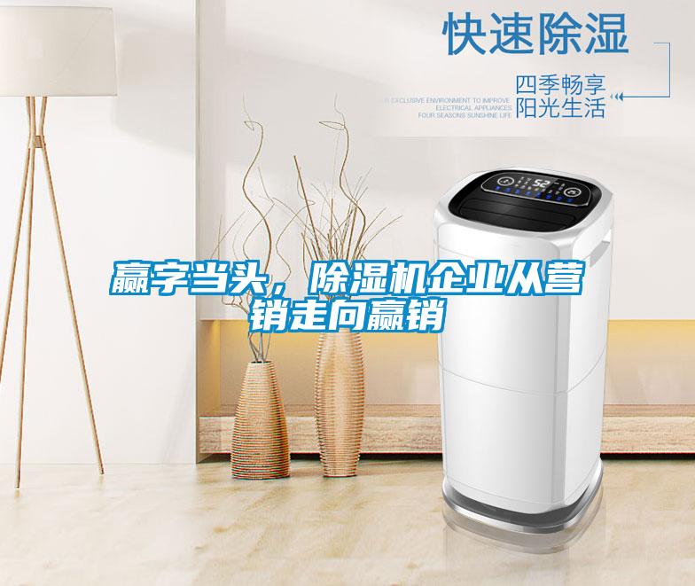 贏字當(dāng)頭，除濕機(jī)企業(yè)從營銷走向贏銷