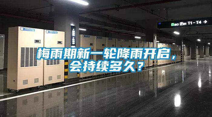 梅雨期新一輪降雨開(kāi)啟，會(huì)持續(xù)多久？