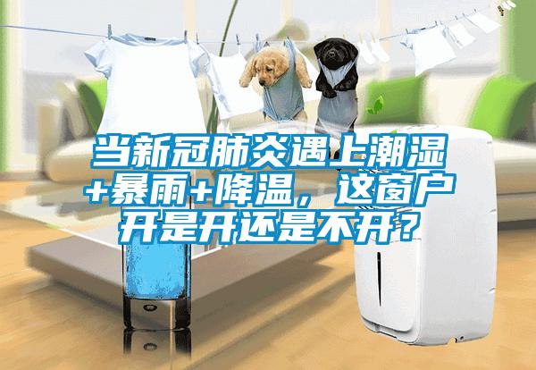當(dāng)新冠肺炎遇上潮濕+暴雨+降溫，這窗戶開是開還是不開？