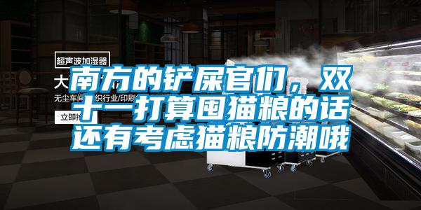 南方的鏟屎官們，雙十一打算囤貓糧的話還有考慮貓糧防潮哦