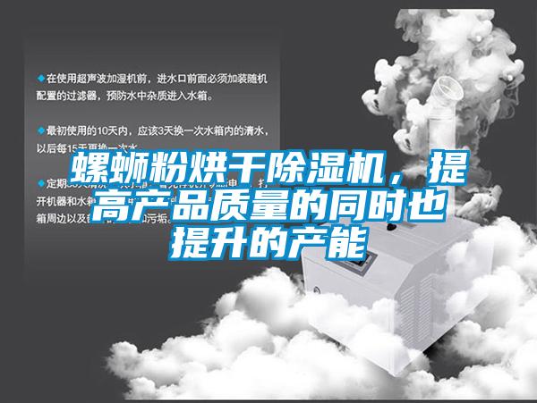 螺螄粉烘干除濕機，提高產(chǎn)品質(zhì)量的同時也提升的產(chǎn)能