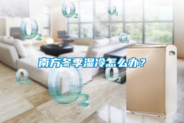 南方冬季濕冷怎么辦？