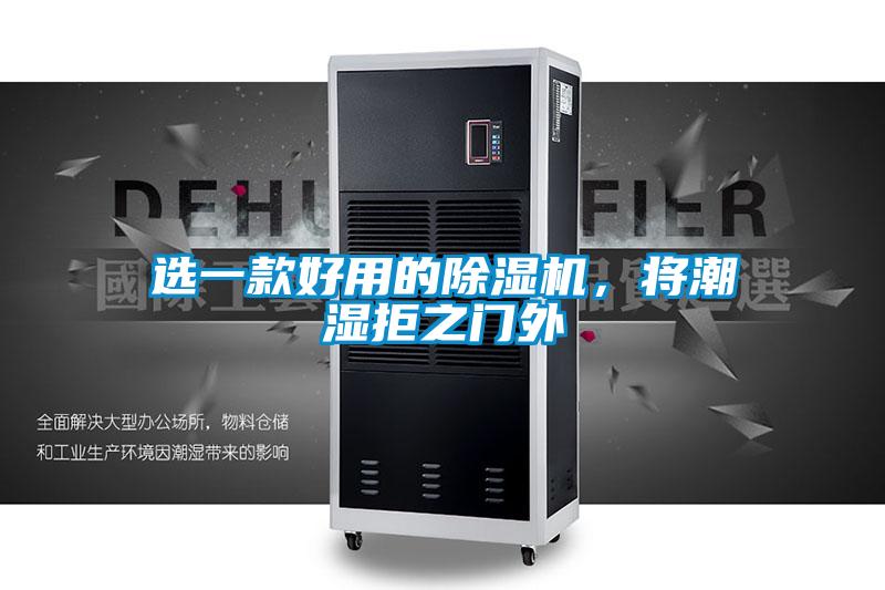 選一款好用的除濕機(jī)，將潮濕拒之門外