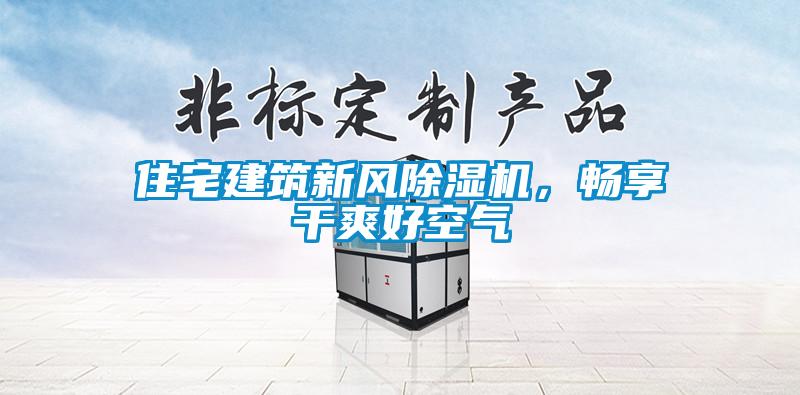 住宅建筑新風(fēng)除濕機，暢享干爽好空氣