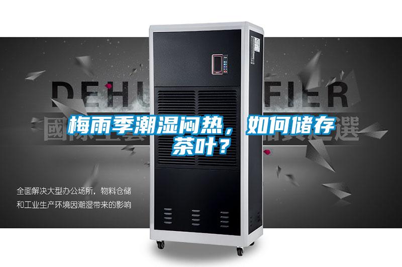 梅雨季潮濕悶熱，如何儲(chǔ)存茶葉？