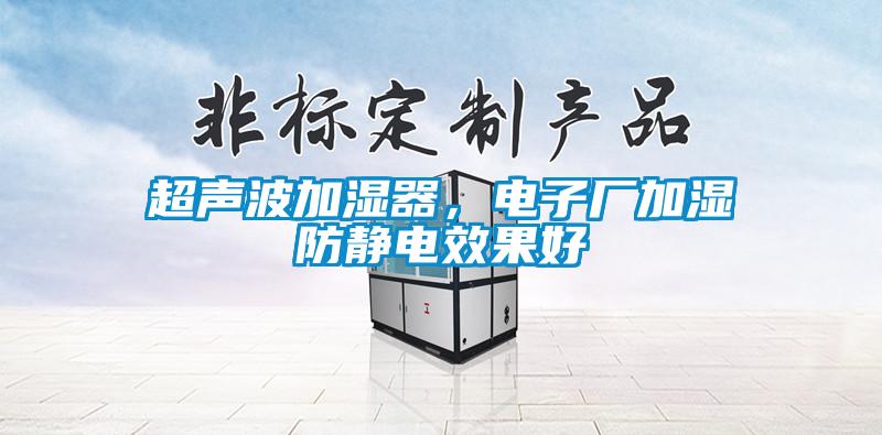 超聲波加濕器，電子廠加濕防靜電效果好