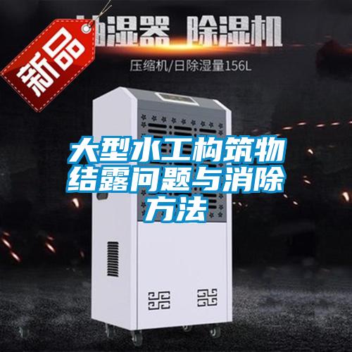 大型水工構(gòu)筑物結(jié)露問(wèn)題與消除方法