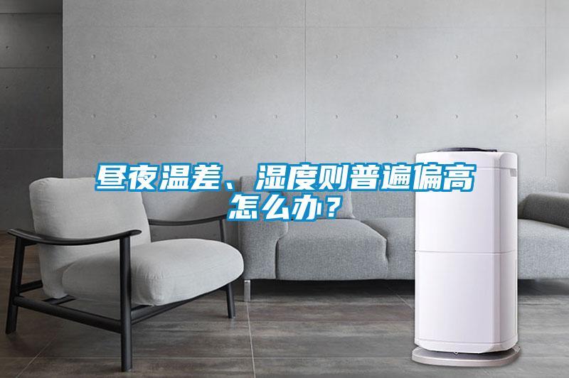 晝夜溫差、濕度則普遍偏高怎么辦？