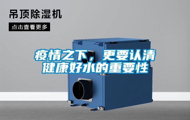 疫情之下，更要認(rèn)清健康好水的重要性