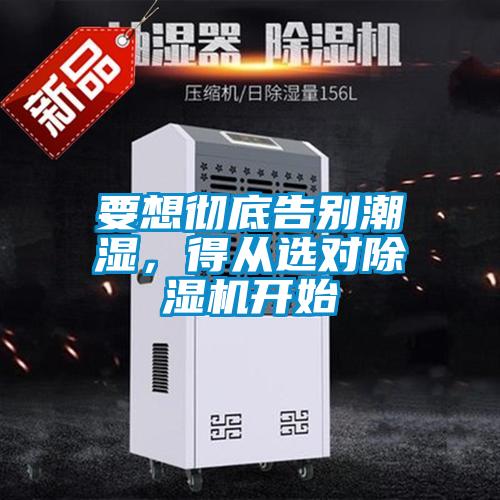要想徹底告別潮濕，得從選對除濕機開始