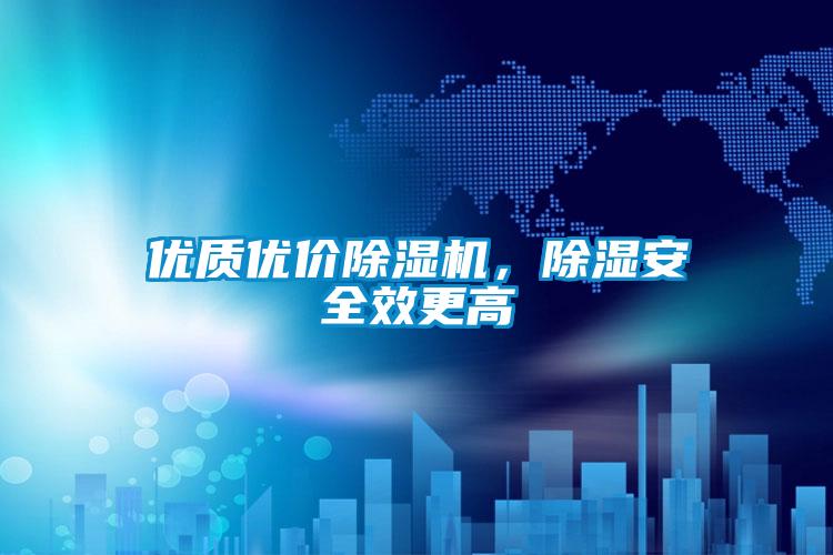 優(yōu)質(zhì)優(yōu)價除濕機(jī)，除濕安全效更高
