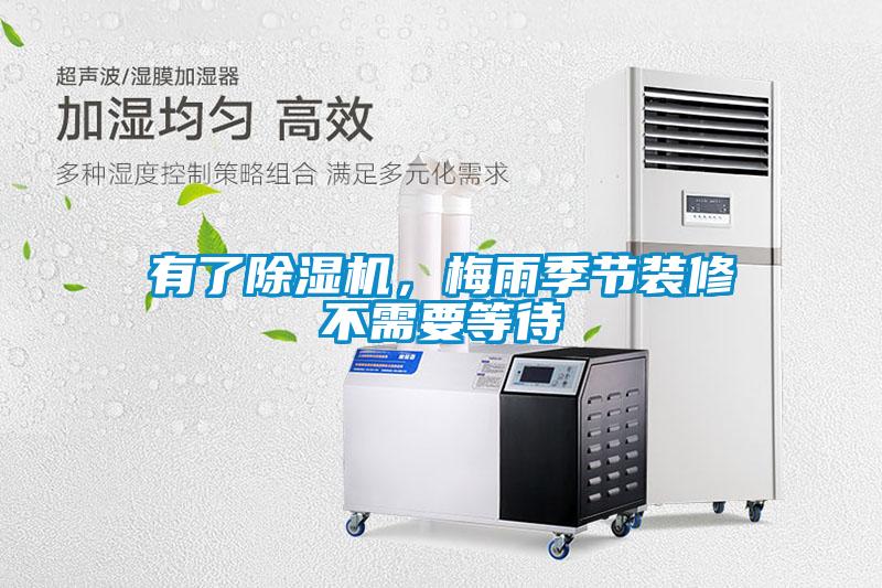 有了除濕機(jī)，梅雨季節(jié)裝修不需要等待