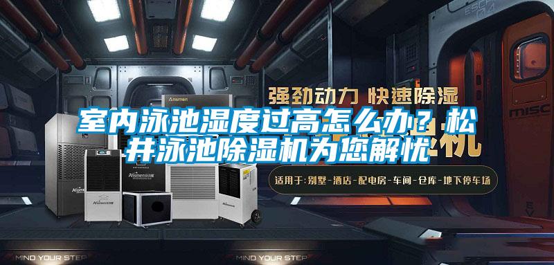 室內泳池濕度過高怎么辦？松井泳池除濕機為您解憂