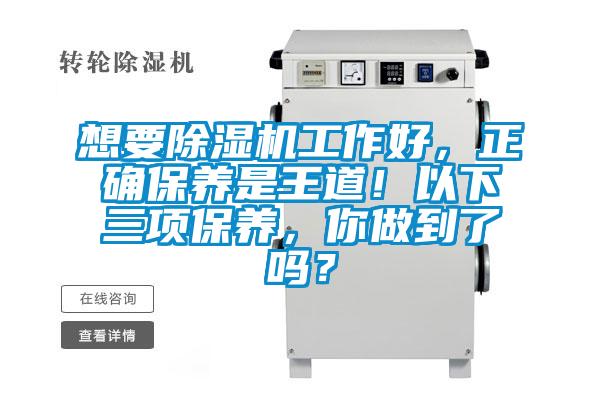 想要除濕機(jī)工作好，正確保養(yǎng)是王道！以下三項保養(yǎng)，你做到了嗎？