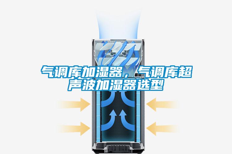 氣調(diào)庫加濕器，氣調(diào)庫超聲波加濕器選型