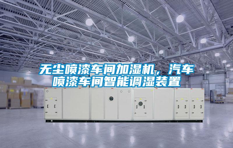 無塵噴漆車間加濕機(jī)，汽車噴漆車間智能調(diào)濕裝置