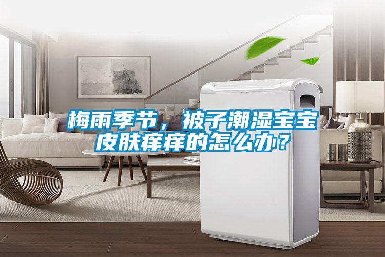 梅雨季節(jié)，被子潮濕寶寶皮膚癢癢的怎么辦？