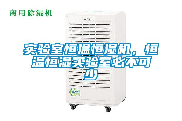 實(shí)驗(yàn)室恒溫恒濕機(jī)，恒溫恒濕實(shí)驗(yàn)室必不可少
