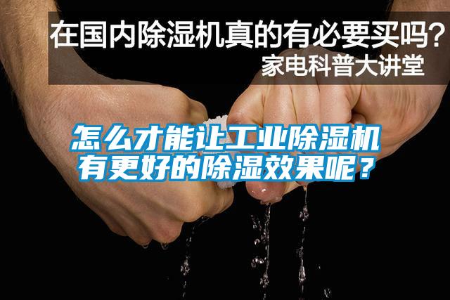 怎么才能讓工業(yè)除濕機(jī)有更好的除濕效果呢？