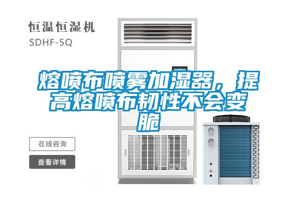 熔噴布噴霧加濕器，提高熔噴布韌性不會變脆