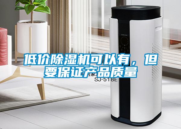 低價除濕機可以有，但要保證產(chǎn)品質量