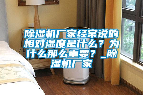 除濕機廠家經(jīng)常說的相對濕度是什么？為什么那么重要？_除濕機廠家