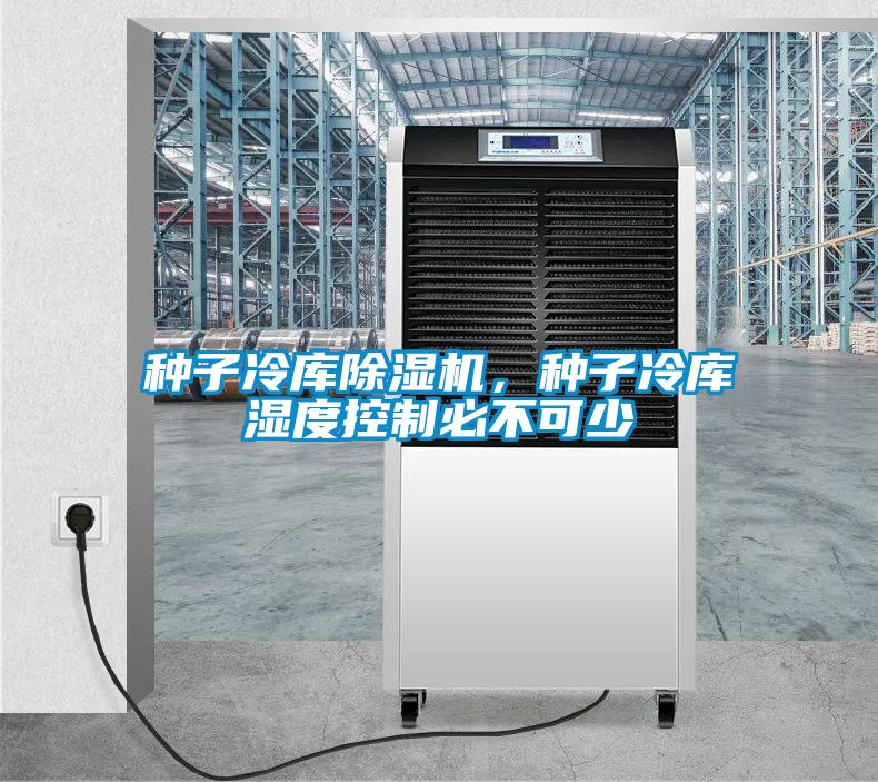 種子冷庫除濕機(jī)，種子冷庫濕度控制必不可少