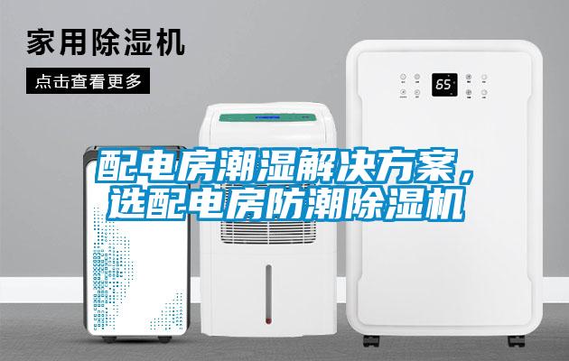 配電房潮濕解決方案，選配電房防潮除濕機(jī)