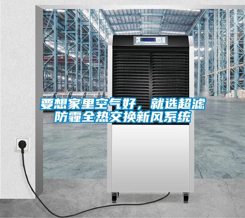 要想家里空氣好，就選超濾防霾全熱交換新風(fēng)系統(tǒng)