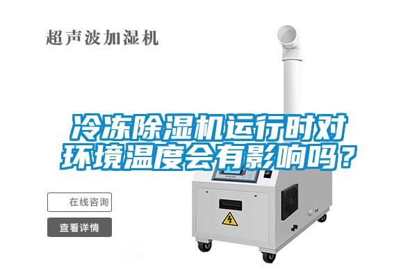 冷凍除濕機(jī)運(yùn)行時對環(huán)境溫度會有影響嗎？