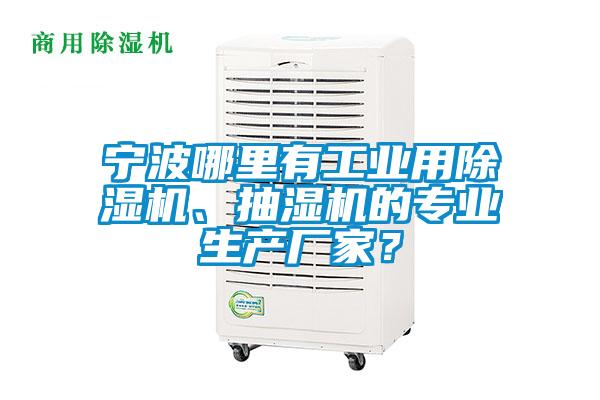 寧波哪里有工業(yè)用除濕機、抽濕機的專業(yè)生產(chǎn)廠家？