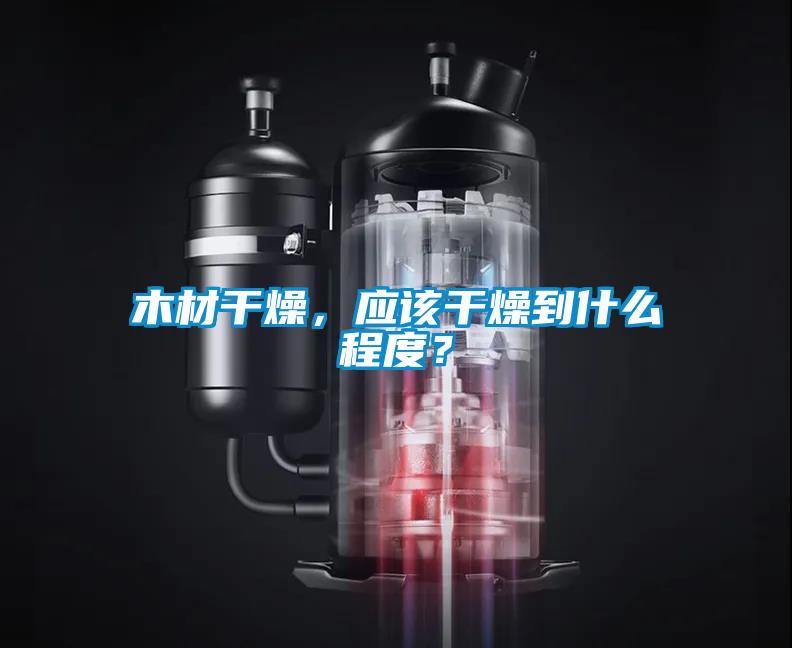 木材干燥，應(yīng)該干燥到什么程度？