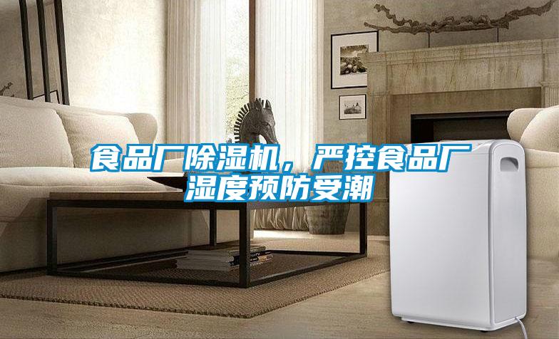 食品廠除濕機，嚴(yán)控食品廠濕度預(yù)防受潮