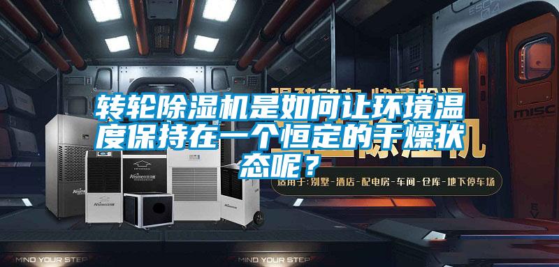 轉(zhuǎn)輪除濕機是如何讓環(huán)境溫度保持在一個恒定的干燥狀態(tài)呢？