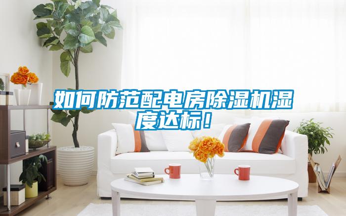 如何防范配電房除濕機濕度達標！