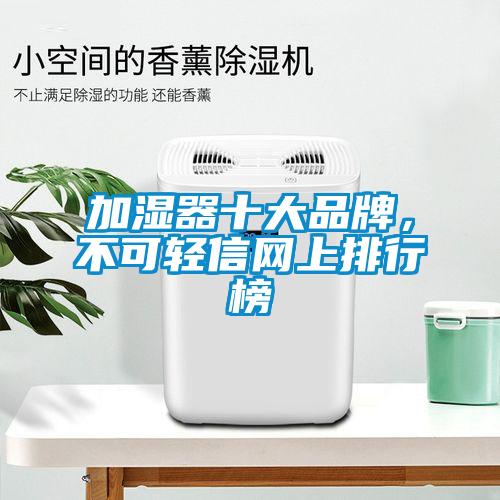 加濕器十大品牌，不可輕信網(wǎng)上排行榜
