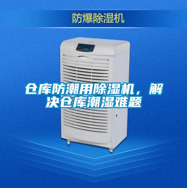 倉庫防潮用除濕機，解決倉庫潮濕難題